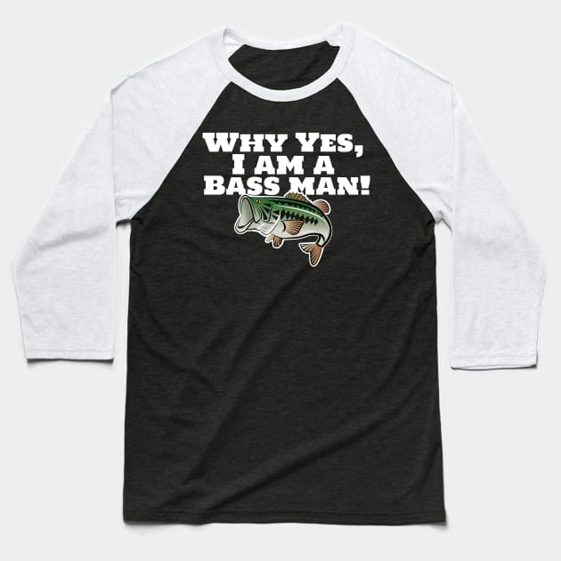 Why Yes, I Am A Bass Man! Baseball T-Shirt by chrayk57